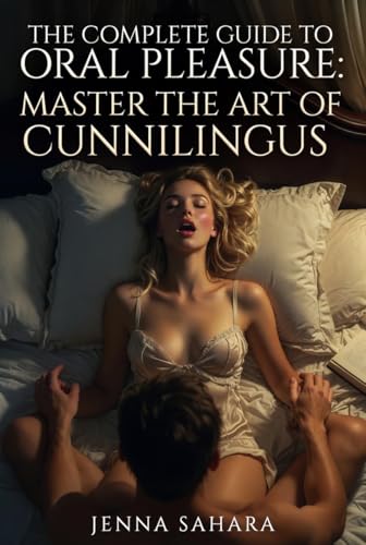 The Complete Guide to Oral Pleasure: Master the Art of Cunnilingus by Jenna Sahara